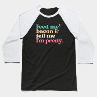 Vintage Feed Me Bacon and Tell Me I'm Pretty // Funny Colorful Quote Baseball T-Shirt